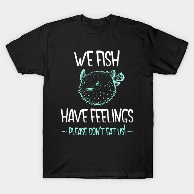 We Fish Have Feelings - Pufferfish T-Shirt by TJWDraws